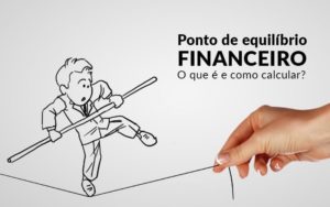 Ponto De Equilibrio Financeiro O Que E E Como Calcular - Contabilidade em Salvador | Contabilize Assessoria