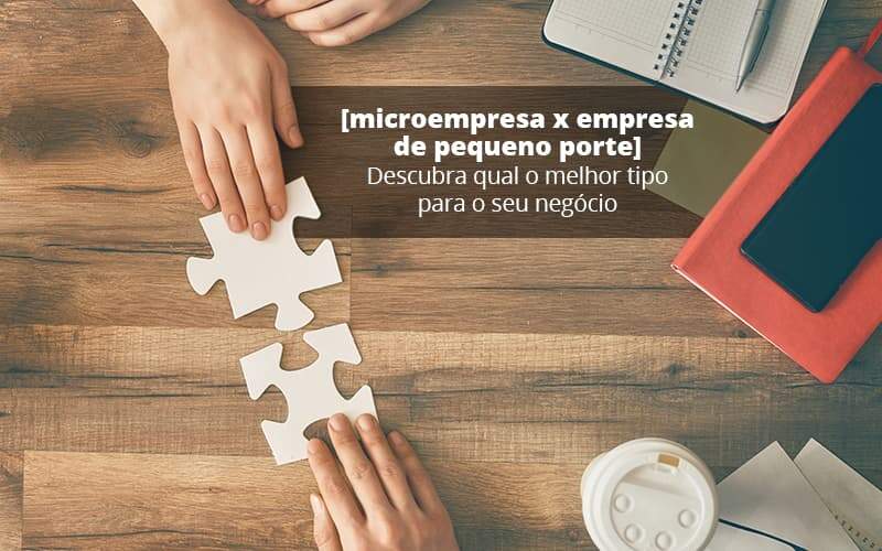 Microempresa X Empresa De Pequeno Porte Descubra Qual O Melhor Tipo Para O Seu Negocio Post 1 - Contabilidade em Salvador | Contabilize Assessoria